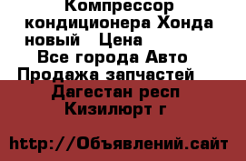 Компрессор кондиционера Хонда новый › Цена ­ 24 000 - Все города Авто » Продажа запчастей   . Дагестан респ.,Кизилюрт г.
